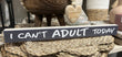 Wood Sign - I Can’t Adult Today ea Made in Canada
